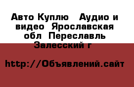 Авто Куплю - Аудио и видео. Ярославская обл.,Переславль-Залесский г.